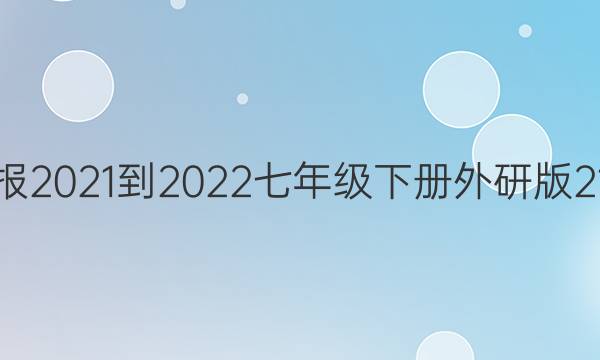 英语周报2021-2022七年级下册外研版21期答案
