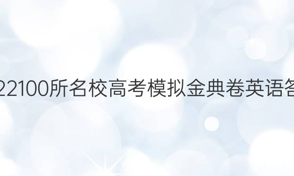 2022100所名校高考模擬金典卷英語答案