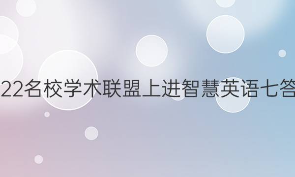 2022名校学术联盟上进智慧英语七答案