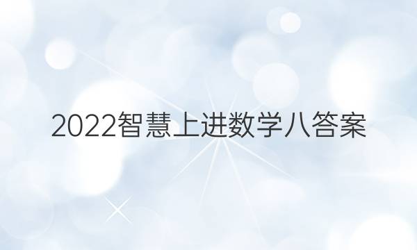 2022智慧上进数学八答案