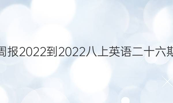 教育周报2022到2022八上英语二十六期答案