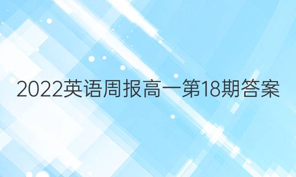 2022英语周报 高一第18期答案