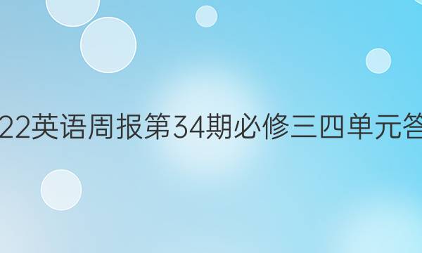 2022英语周报第34期必修三四单元答案