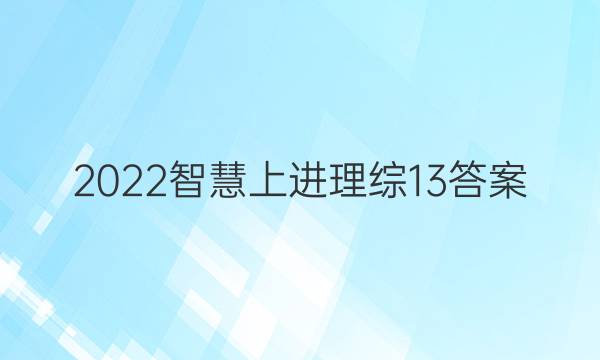 2022智慧上进理综13答案