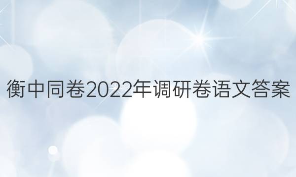 衡中同卷2022年调研卷语文答案