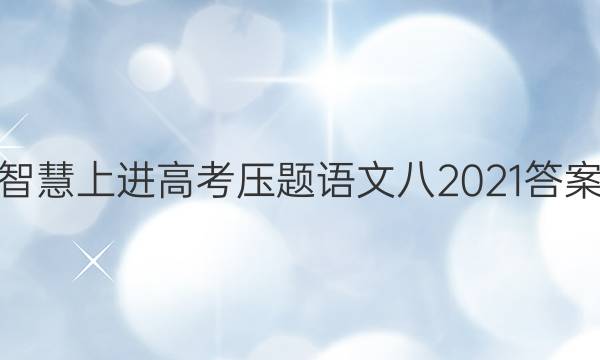智慧上进高考压题语文八2021答案