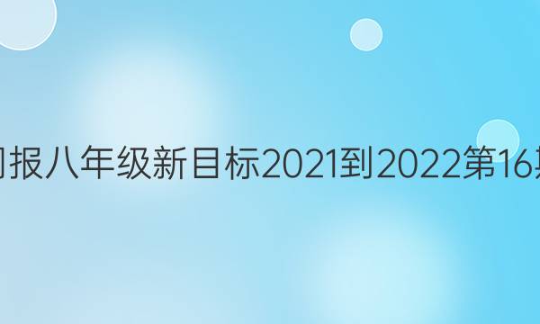 英语周报 八年级新目标2021-2022 第16期答案