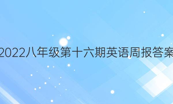 2022八年级第十六期英语周报答案