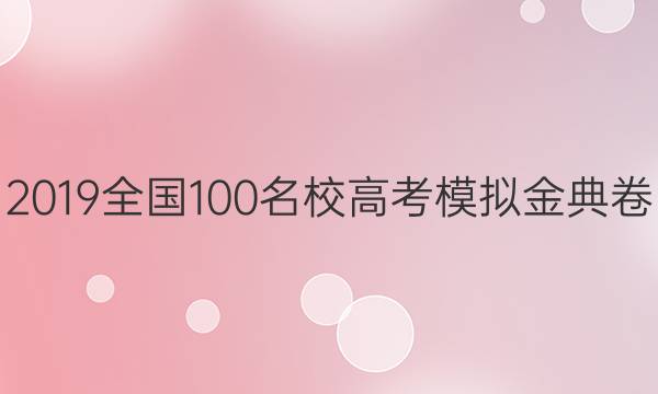 2019全國100名校高考模擬金典卷. 語文卷答案