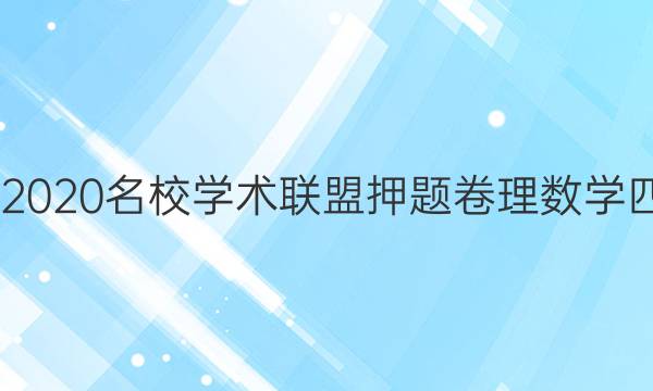 20222020名校学术联盟押题卷理数学四答案
