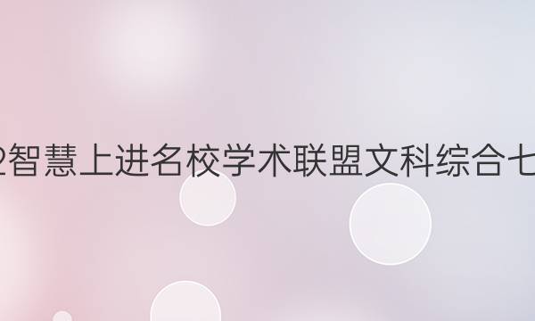 2022智慧上进名校学术联盟文科综合七答案