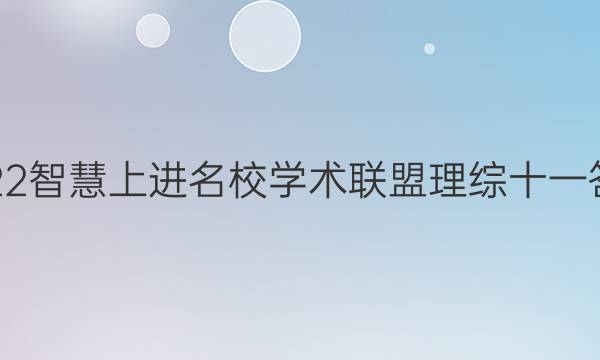 2022智慧上进名校学术联盟理综十一答案