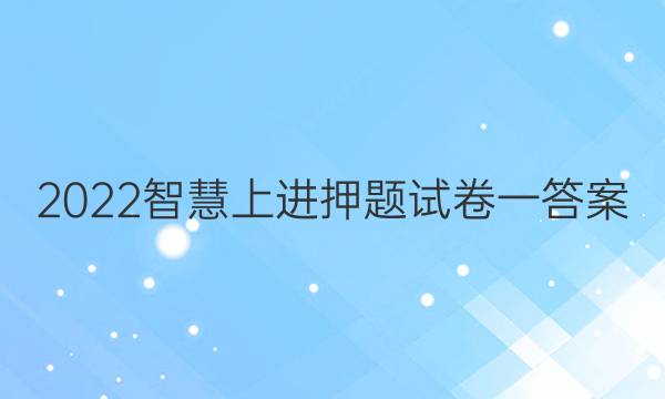 2022智慧上进押题试卷一答案