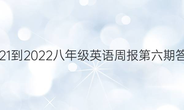 2021-2022八年级英语周报第六期答案