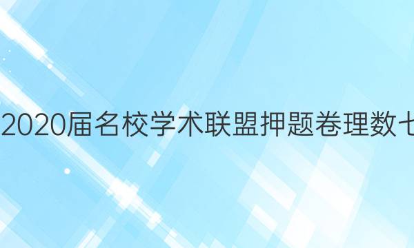 20222020届名校学术联盟押题卷理数七答案