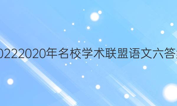 20222020年名校学术联盟语文六答案