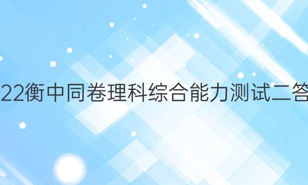 2022衡中同卷理科综合能力测试二答案