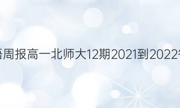 英语周报高一北师大12期2021-2022答案