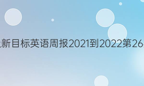 八年级新目标英语周报2021-2022第26期答案