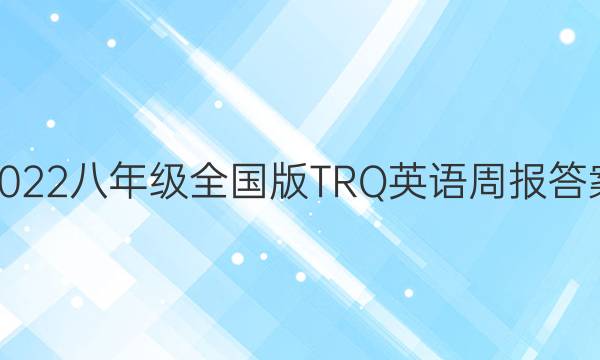 2022八年级全国版TRQ英语周报答案