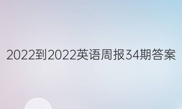 2022-2022英语周报34期答案