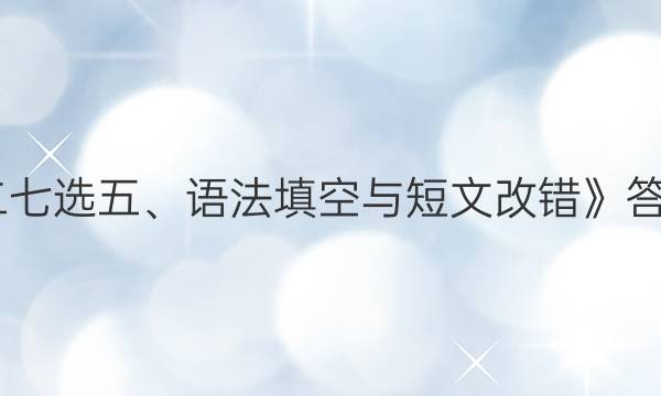 2022《高二七选五、语法填空与短文改错》答案英语周报