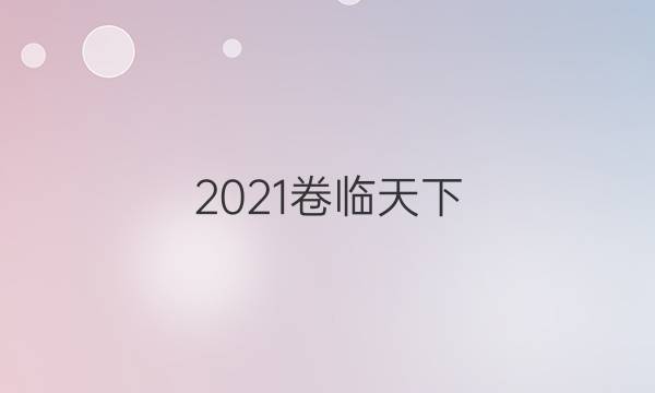 2021卷臨天下 全國100所名校最新高考模擬示范卷金太陽答案