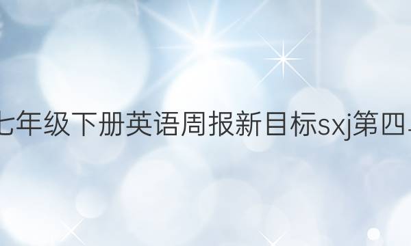2022年七年级下册英语周报新目标sxj第四单元答案