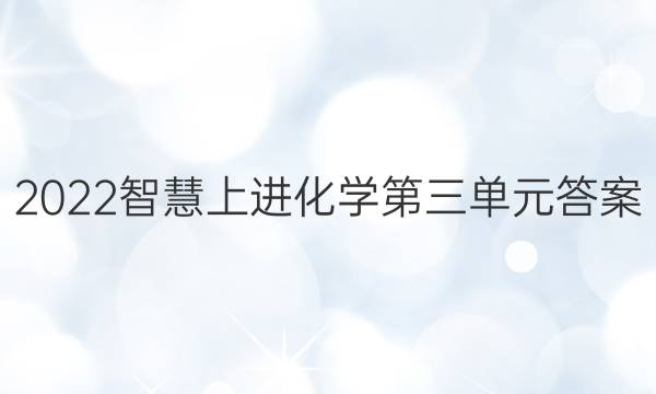 2022智慧上进化学第三单元答案