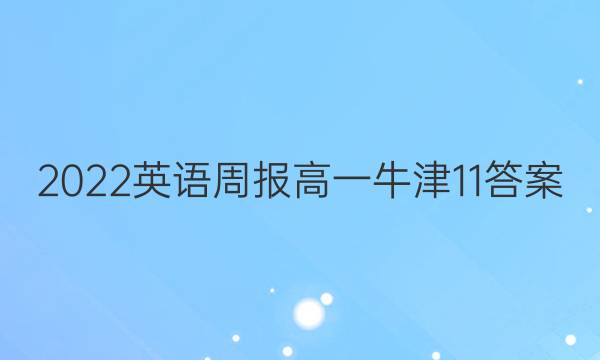 2022英语周报高一牛津11答案