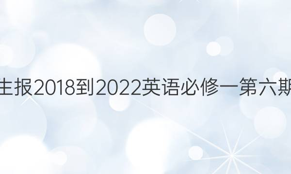 当代中学生报2018-2022英语必修一第六期答案周报