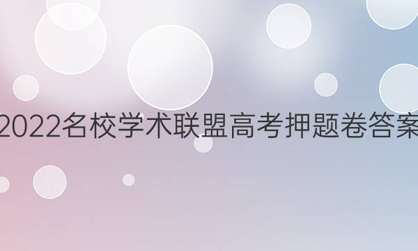 2022名校学术联盟高考押题卷答案