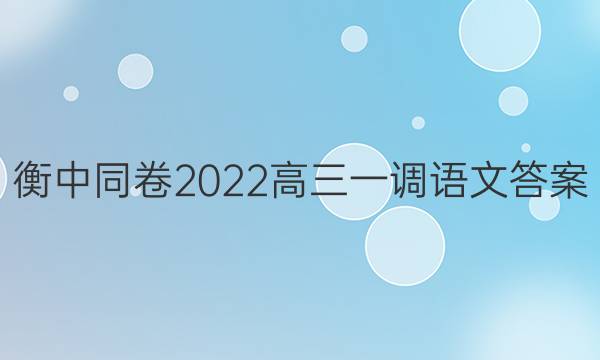 衡中同卷2022高三一调语文答案