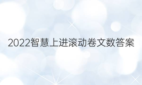 2022智慧上进滚动卷文数答案