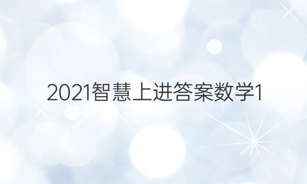 2021智慧上进答案数学1