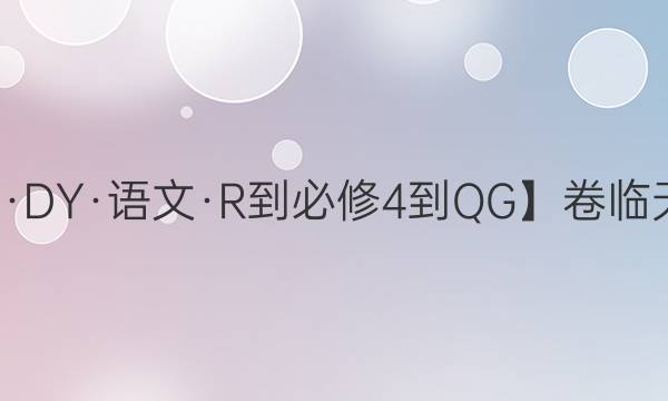 【22·DY·語(yǔ)文·R-必修4-QG】卷臨天下 全國(guó)100所名校單元測(cè)試示范卷·語(yǔ)文卷7 模塊綜合測(cè)試答案