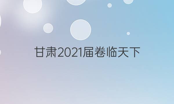 甘肅2021屆卷臨天下 全國100所名校最新高考模擬示范卷 21·MNJ·英語·GS 英語6答案