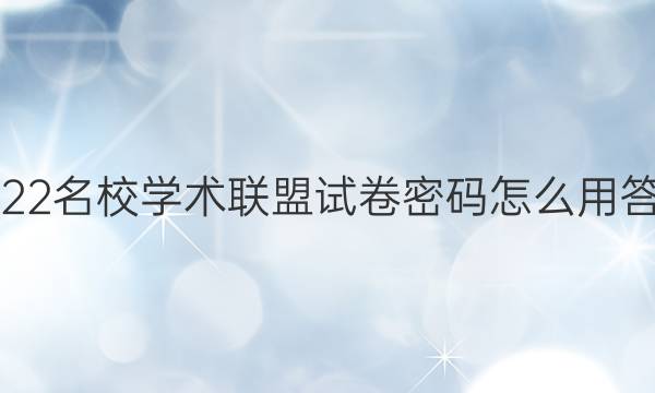 2022名校学术联盟试卷密码怎么用答案