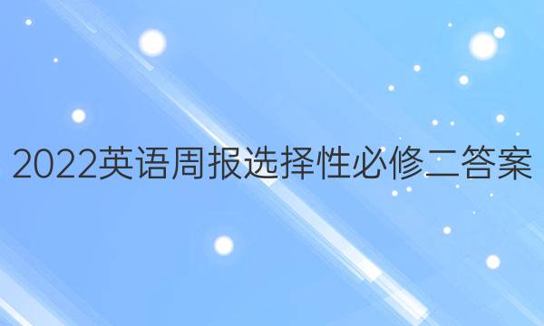 2022英语周报选择性必修二答案