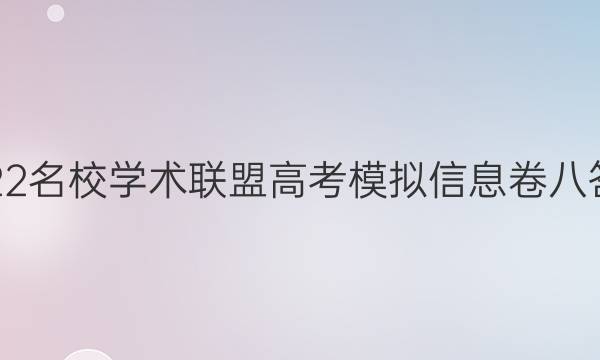 2022名校学术联盟高考模拟信息卷八答案