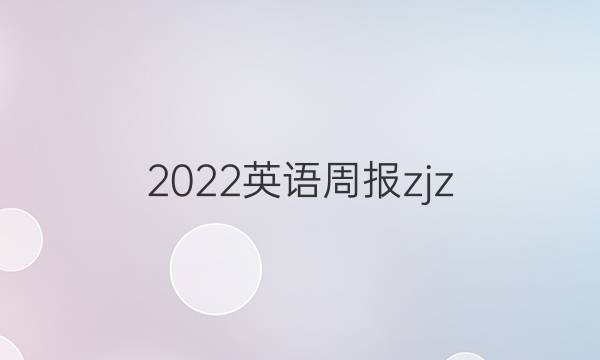 2022英语周报zjz 4答案