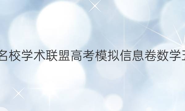 2022名校学术联盟高考模拟信息卷数学五答案