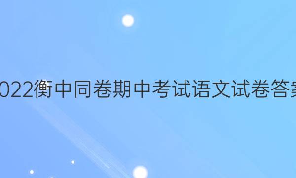 2022衡中同卷期中考试语文试卷答案