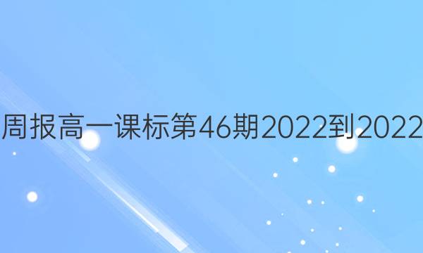 英语周报高一课标第46期2022-2022答案