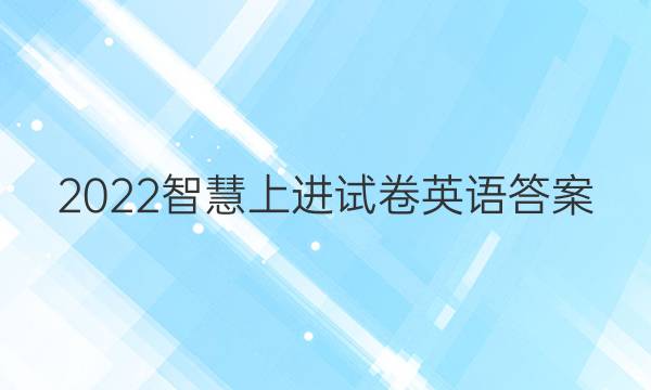 2022智慧上进试卷英语答案