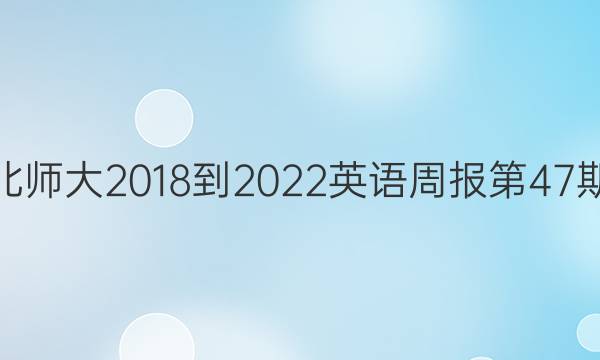 高二北师大2018-2022英语周报第47期答案