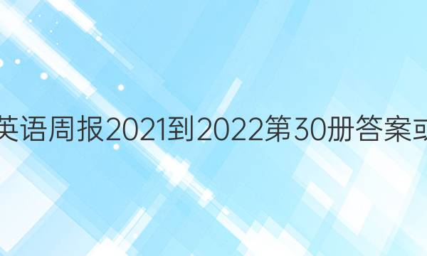 七年级英语周报2021-2022第30册答案或者题目。
