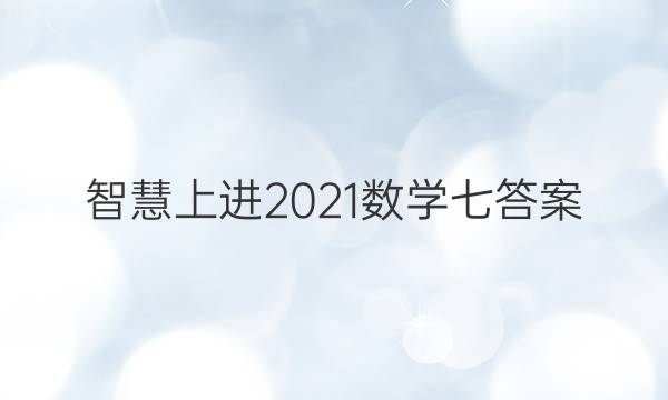 智慧上进2021数学七答案