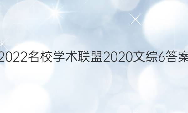 2022名校学术联盟2020文综6答案