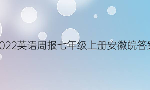 2022英语周报七年级上册安徽皖答案